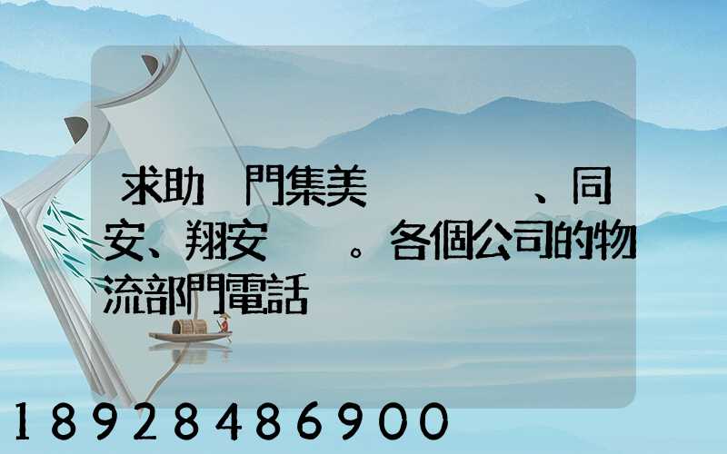 求助廈門集美、同安、翔安。各個公司的物流部門電話